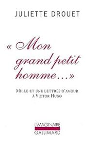 Juliette Drouet - ''Mon grand petit homme...'' 