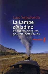 Couverture du livre La Lampe d'Aladino et autres histoires pour vaincre l'oubli - Luis Sepulveda