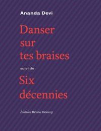 Couverture du livre Danser sur tes braises (suivi de) Six décennies - Ananda Devi