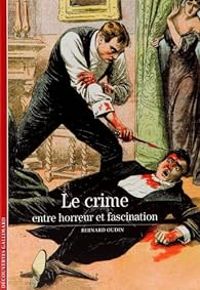 Couverture du livre Le crime : Entre horreur et fascination - Bernard Oudin