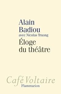 Alain Badiou - Nicolas Truong - Éloge du théâtre