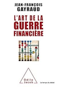 Jean Francois Gayraud - L'art de la guerre financière