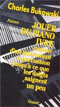 Charles Bukowski - Jouer du piano ivre comme d'un instrument à percussion jusqu'à ce que les doigts saignent un peu