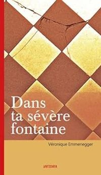 Couverture du livre Dans ta sévère fontaine - Veronique Emmenegger