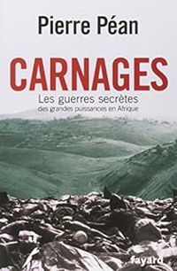 Couverture du livre Carnages. Les guerres secrètes des grandes puissances en Afrique - Pierre Pean