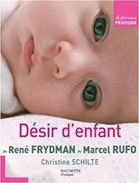 Rene Frydman - Marcel Rufo - Christine Schilte - Désir d'enfant : Les entretiens