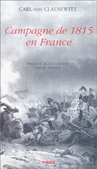 Carl Von Clausewitz - Campagne de 1815 en France