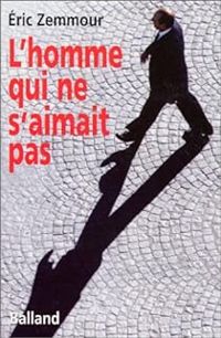 Couverture du livre L'homme qui ne s'aimait pas - Eric Zemmour