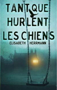 Elisabeth Herrmann - Tant que hurlent les chiens