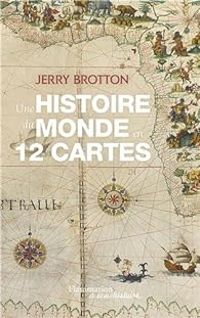 Jerry Brotton - Une histoire du monde en 12 cartes