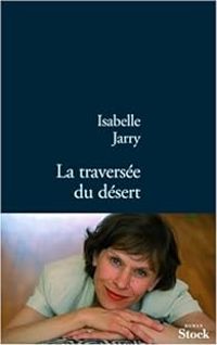 Isabelle Jarry - La traversée du désert