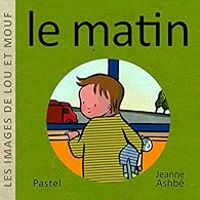 Jeanne Ashbe - Les images de Lou et Mouf : Le matin