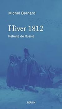 Michel Bernard - Hiver 1812 : Retraite de Russie