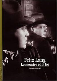 Michel Ciment - Fritz Lang : Le meurtre et la loi