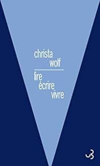 Christa Wolf - Lire, écrire, vivre (1966-2010)