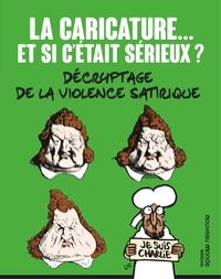 Couverture du livre La caricature... et si c'était sérieux ? - Emmanuel Pierrat - Christian Delporte - Pascal Ory - Bertrand Tillier - Laurent Bihl - Marie Melodie Delgado