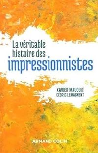 Xavier Mauduit - Cedric Lemagnent - La véritable histoire des impressionnistes