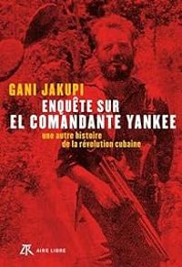 Gani Jakupi - Enquête sur El Comandante Yankee