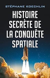 Stephane Koechlin - Histoire secrète de la conquête spatiale