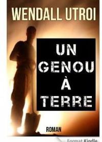 Wendall Utroi - UN GENOU A TERRE: Roman