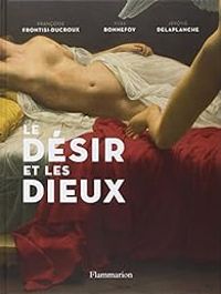 Francoise Frontisi Ducroux - Jerome Delaplanche - Yves Bonnefoy - Le désir et les dieux