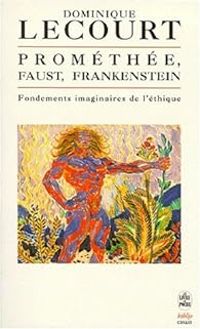 Dominique Lecourt - Prométhée, Faust, Frankenstein