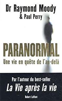 Raymond A Moody - Paul Perry - Paranormal : Une vie en quête de l'au-delà