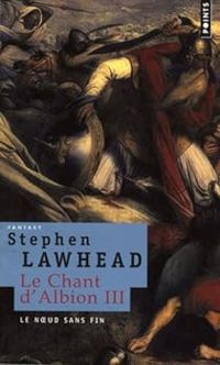 Stephen Lawhead - Le NOeud sans fin. Le Chant d'Albion, vol. 3