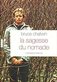 Bruce Chatwin - La sagesse du nomade