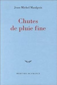 Jean Michel Maulpoix - Chutes de pluie fine