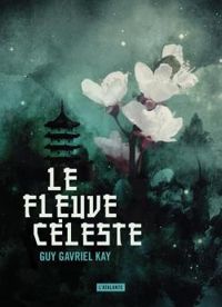 Couverture du livre Le fleuve céleste - Guy Gavriel Kay