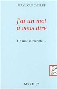 Jean Loup Chiflet - J'ai un mot à vous dire : Un mot se raconte...