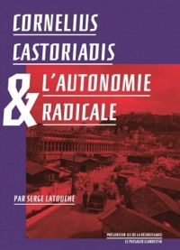 Serge Latouche - Cornélius Castoriadis et l'autonomie radicale