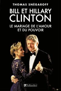 Couverture du livre Bill et Hillary Clinton. Le mariage de l'amour et du pouvoir - Thomas Snegaroff