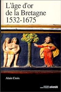 Couverture du livre L'âge d'or de la Bretagne: 1532-1675 - Alain Croix