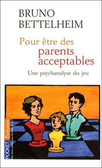 Bruno Bettelheim - POUR ETRE PARENTS ACCEPTABLES