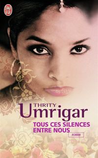 Thrity Umrigar - Tous ces silences entre nous