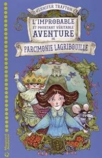 Couverture du livre L'improbable et pourtant véritable aventure de Parcimonie Lagribouille - Lionel Richerand - Jennifer Trafton