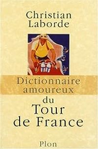 Christian Laborde - Dictionnaire amoureux du Tour de France