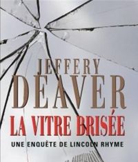 Jeffery Deaver - La Vitre brisée : Une enquête de Lincoln Rhyme