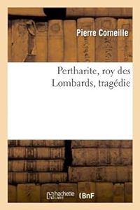 Couverture du livre Pertharite, roy des Lombards - Tragédie - Pierre Corneille