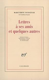 Couverture du livre Lettres à ses amis et quelques autres - Marguerite Yourcenar