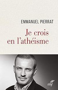 Emmanuel Pierrat - Je crois en l'athéisme