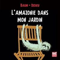 Gilles Baum - Thierry Dedieu - L'Amazonie dans mon jardin