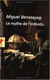 Miguel Benasayag - Le mythe de l'individu