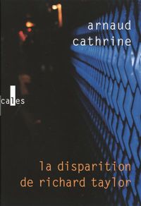 Arnaud Cathrine - La disparition de Richard Taylor