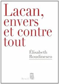 Lisabeth Roudinesco - Lacan, envers et contre tout