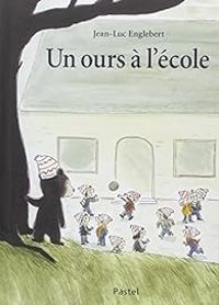 Couverture du livre Un ours à l'école - Jean Luc Englebert