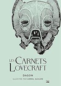 Armel Gaulme - Howard Phillips Lovecraft - Les carnets Lovecraft : Dagon 