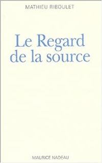 Mathieu Riboulet - Le regard de la source